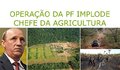 Operação da PF implode chefe da Agricultura