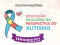 Ciclo de Palestras: “Educação Inclusiva na Perspectiva do Autismo”