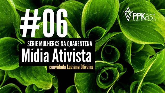 Podcast PPKast fala sobre o mídia ativimo e a sua importância durante o período de isolamento social - Gente de Opinião