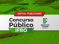 IFRO publica edital para abertura do Concurso Público para preenchimento de 41 vagas na instituição