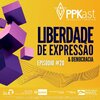 Liberdade de expressão e democracia são os temas do episódio #20 do PPKast