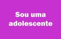 Sou uma adolescente