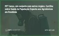 Lançamento de Cartilha Informativa sobre Saúde da População Exposta aos Agrotóxicos em Rondônia