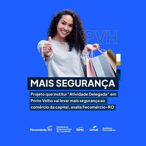 Projeto que institui “Atividade Delegada” em Porto Velho vai levar mais segurança ao comércio da capital, avalia Fecomércio-RO  - Gente de Opinião